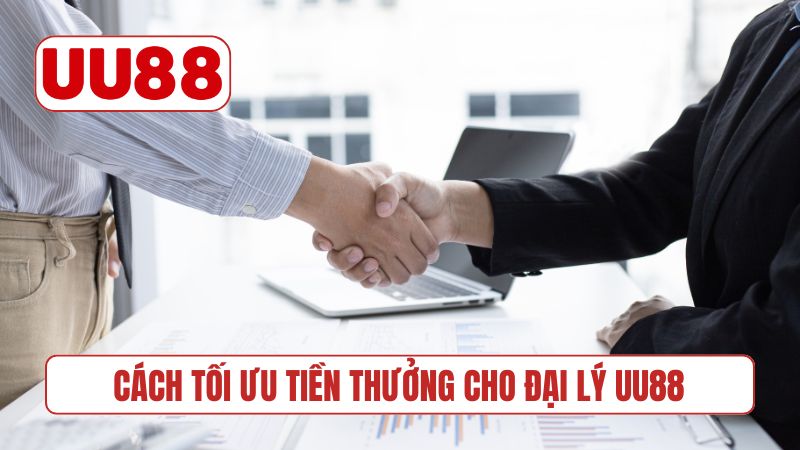 Cách tối ưu tiền thưởng cho đại lý UU88